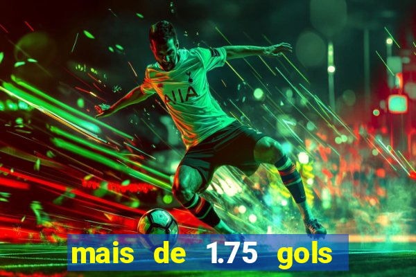 mais de 1.75 gols o que significa estrela bet